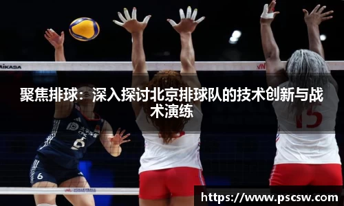 聚焦排球：深入探讨北京排球队的技术创新与战术演练